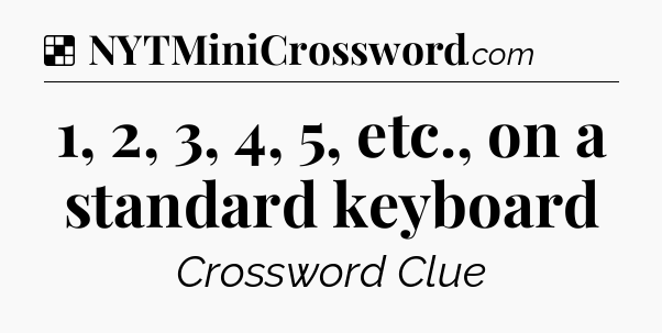 Solution: 1, 2, 3, 4, 5, etc., on a standard keyboard - NYT Crossword