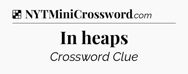 Solution: In heaps - NYT Crossword