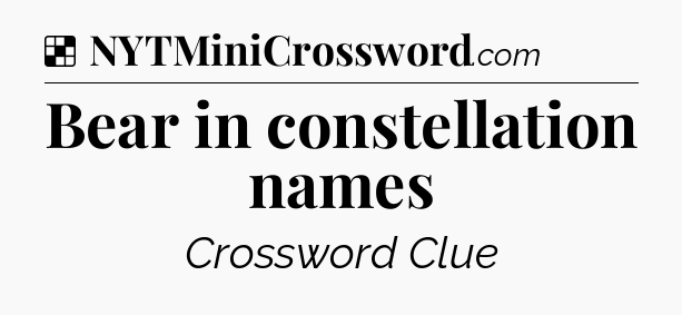 Solution: Bear in constellation names - NYT Crossword
