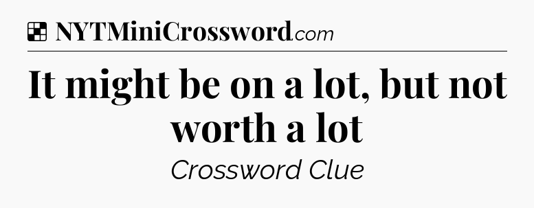 Solution: It might be on a lot, but not worth a lot - NYT Crossword