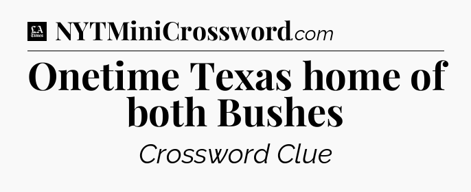 Onetime Texas home of both Bushes - LA Times Crossword