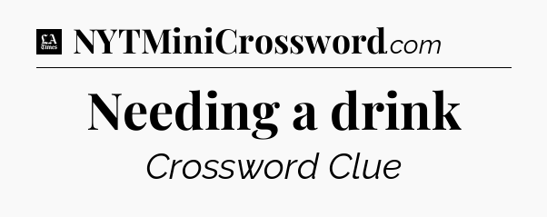Needing a drink - LA Times Crossword