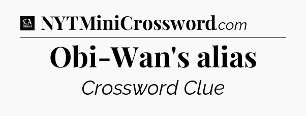 Obi-Wan's alias - LA Times Crossword