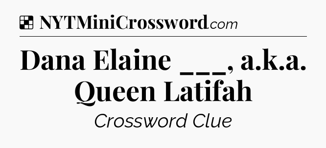 Solution: Dana Elaine ___, a.k.a. Queen Latifah - NYT Crossword