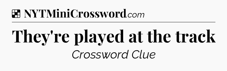 Solution: They're played at the track - NYT Crossword