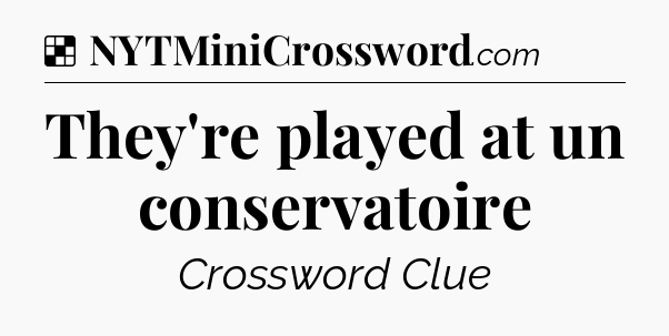Solution: They're played at un conservatoire - NYT Crossword