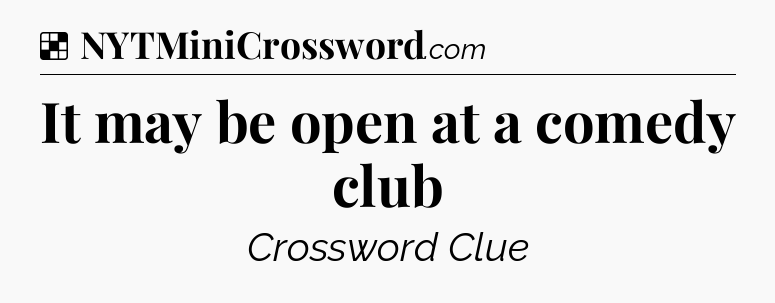 Solution: It may be open at a comedy club - NYT Crossword
