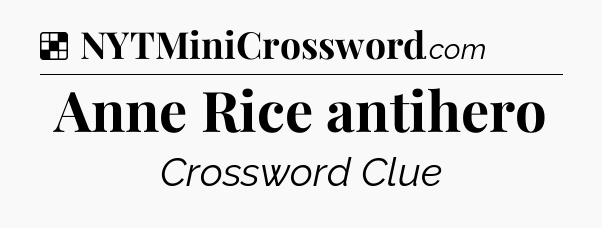Solution: Anne Rice antihero - NYT Crossword