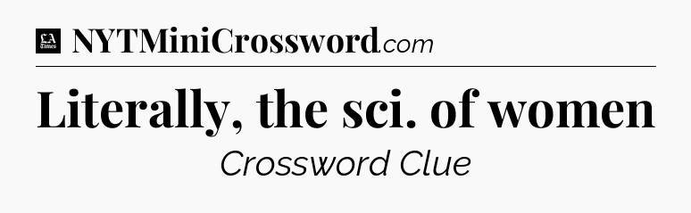 Literally, the sci. of women - LA Times Crossword
