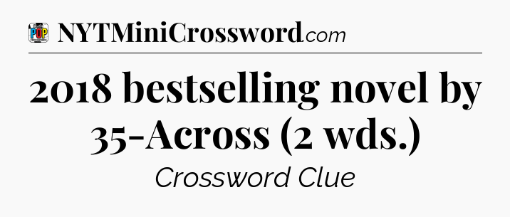 2018 bestselling novel by 35-Across (2 wds.) Crossword Clue