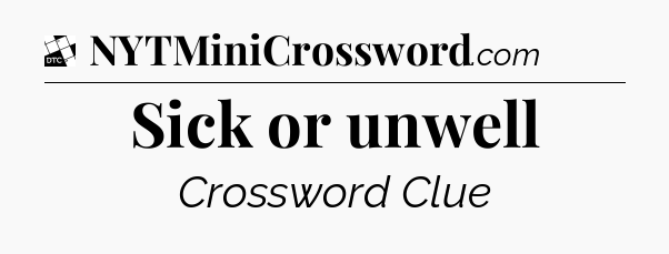 Sick or unwell - Daily Themed Classic Crossword