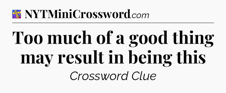 Too much of a good thing may result in being this Codycross