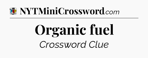 Organic fuel Crossword Clue