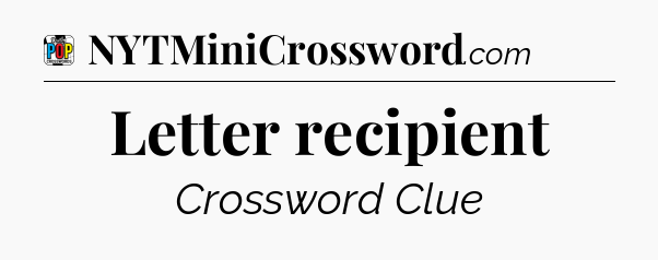 Letter recipient Crossword Clue