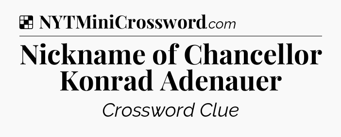 Solution: Nickname of Chancellor Konrad Adenauer - NYT Crossword