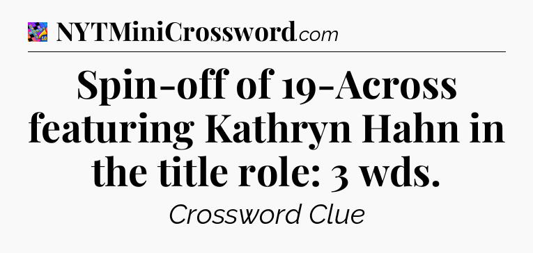 Spin-off of 19-Across featuring Kathryn Hahn in the title role: 3 wds Crossword Clue