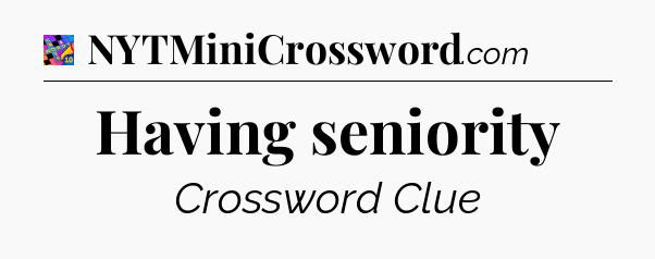 Having seniority Crossword Clue