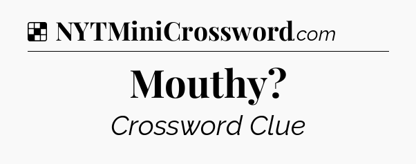 Solution: Mouthy - NYT Crossword