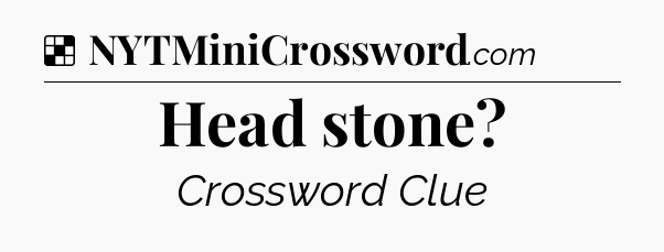Solution: Head stone - NYT Crossword