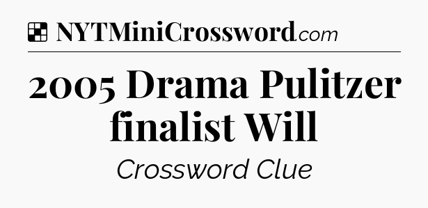 Solution: 2005 Drama Pulitzer finalist Will - NYT Crossword