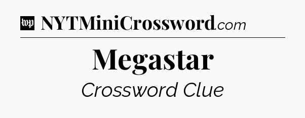 Megastar Crossword Clue