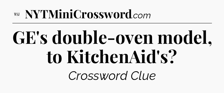 GE's double-oven model, to KitchenAid's - WSJ Crossword