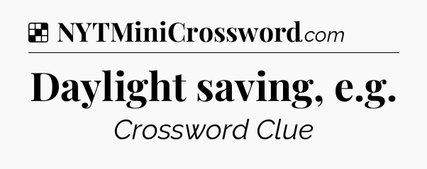 Solution: Daylight saving, e.g - NYT Crossword