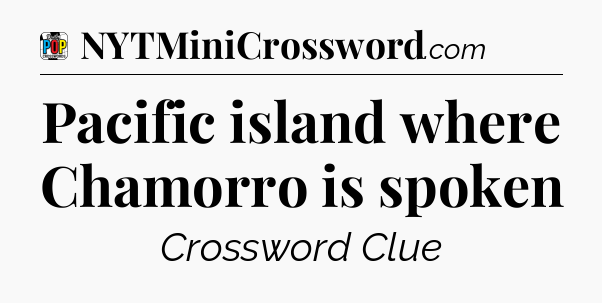 Pacific island where Chamorro is spoken Crossword Clue