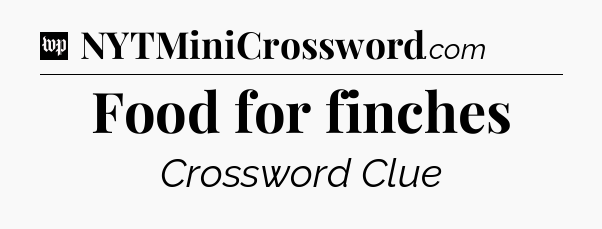 Food for finches Crossword Clue