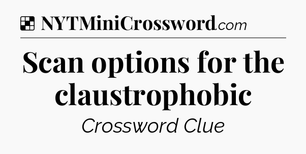 Solution: Scan options for the claustrophobic - NYT Crossword