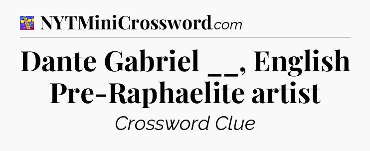 Dante Gabriel __, English Pre-Raphaelite artist Codycross