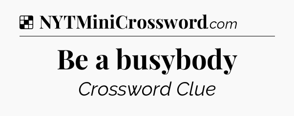 Solution: Be a busybody - NYT Crossword