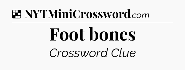 Solution: Foot bones - NYT Crossword