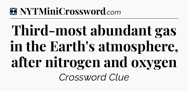 Solution: Third-most abundant gas in the Earth's atmosphere, after nitrogen and oxygen - NYT Mini Crossword