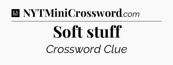 Soft stuff - LA Times Crossword