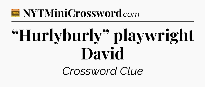 “Hurlyburly” playwright David - Eugene Sheffer Crossword