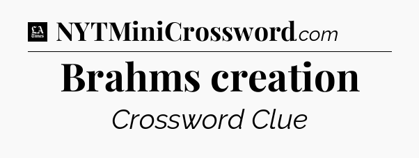 Brahms creation - LA Times Crossword