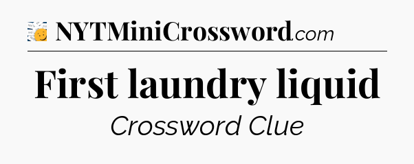 First laundry liquid - 7 Little Words