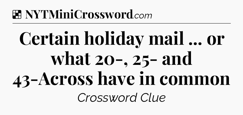 Solution: Certain holiday mail ... or what 20-, 25- and 43-Across have in common - NYT Crossword
