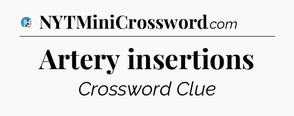 Artery insertions Crossword Clue