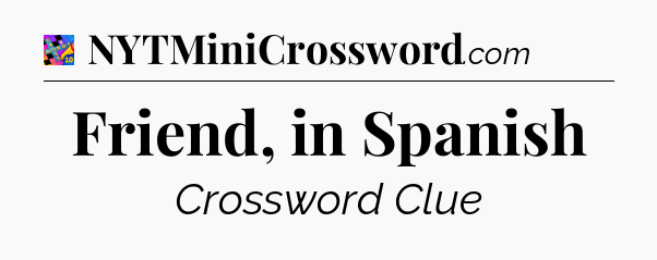 Friend, in Spanish Crossword Clue