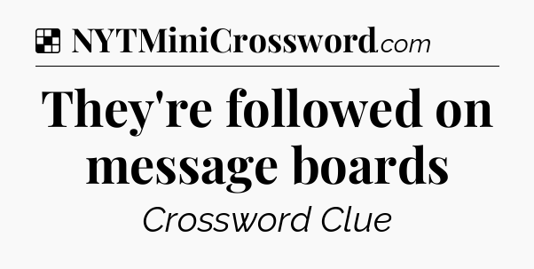Solution: They're followed on message boards - NYT Crossword