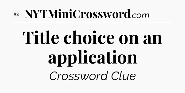 Title choice on an application - WSJ Crossword
