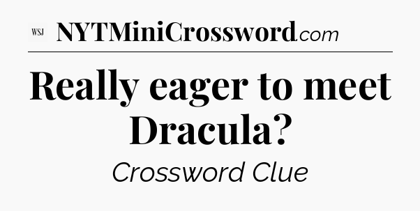 Really eager to meet Dracula - WSJ Crossword