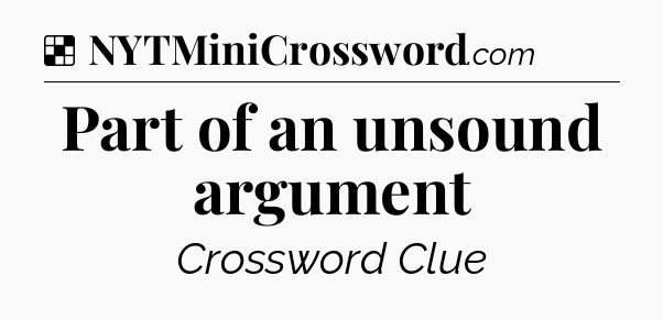 Solution: Part of an unsound argument - NYT Crossword