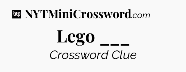 Lego ___ Crossword Clue