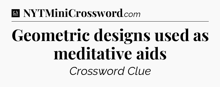 Geometric designs used as meditative aids - LA Times Crossword