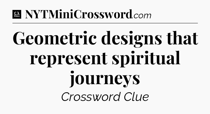Geometric designs that represent spiritual journeys - LA Times Crossword