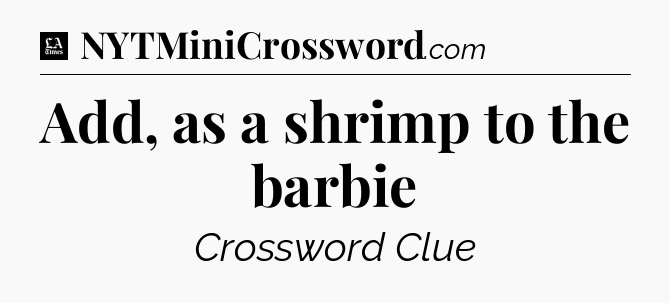 Add, as a shrimp to the barbie - LA Times Crossword