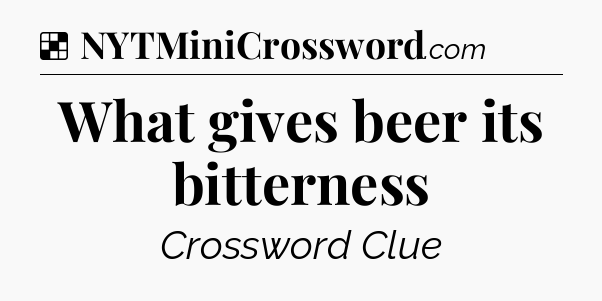 Solution: What gives beer its bitterness - NYT Crossword